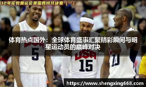 体育热点国外：全球体育盛事汇聚精彩瞬间与明星运动员的巅峰对决