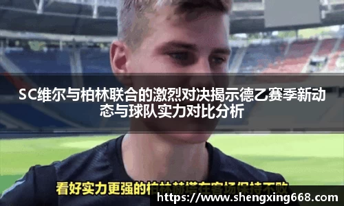 SC维尔与柏林联合的激烈对决揭示德乙赛季新动态与球队实力对比分析