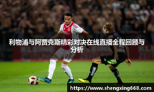 利物浦与阿贾克斯精彩对决在线直播全程回顾与分析